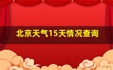 北京天气15天情况查询