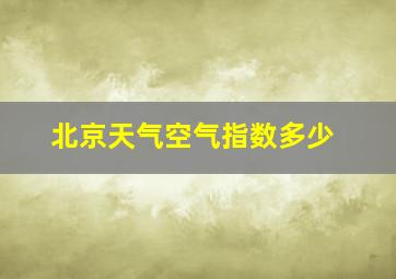 北京天气空气指数多少