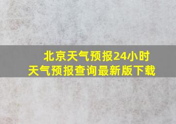 北京天气预报24小时天气预报查询最新版下载