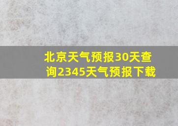 北京天气预报30天查询2345天气预报下载