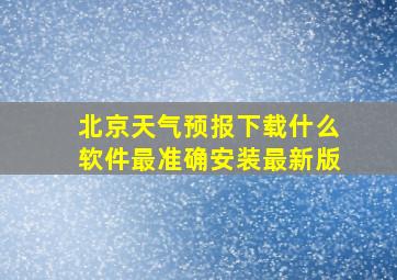 北京天气预报下载什么软件最准确安装最新版