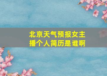 北京天气预报女主播个人简历是谁啊