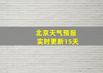 北京天气预报实时更新15天