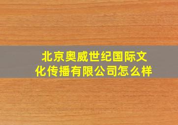 北京奥威世纪国际文化传播有限公司怎么样