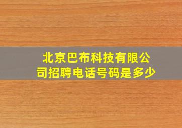 北京巴布科技有限公司招聘电话号码是多少