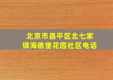 北京市昌平区北七家镇海德堡花园社区电话