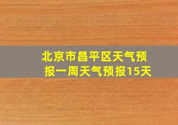 北京市昌平区天气预报一周天气预报15天