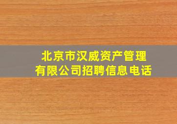 北京市汉威资产管理有限公司招聘信息电话