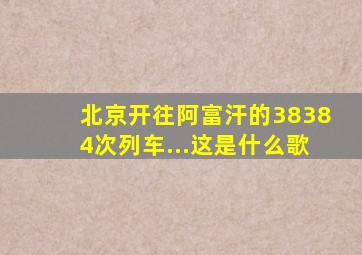 北京开往阿富汗的38384次列车...这是什么歌