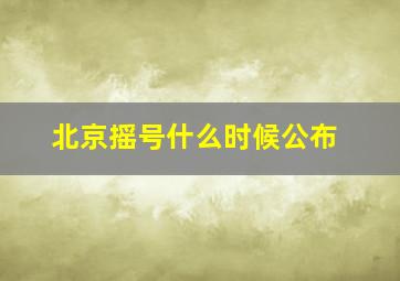 北京摇号什么时候公布