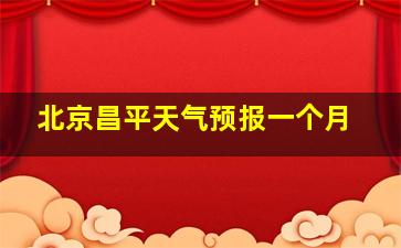 北京昌平天气预报一个月