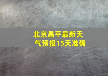 北京昌平最新天气预报15天准确