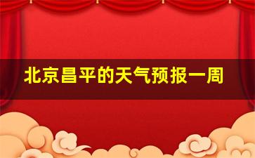 北京昌平的天气预报一周