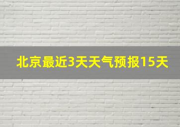 北京最近3天天气预报15天