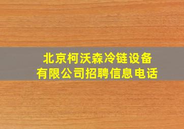 北京柯沃森冷链设备有限公司招聘信息电话