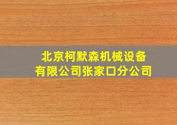 北京柯默森机械设备有限公司张家口分公司