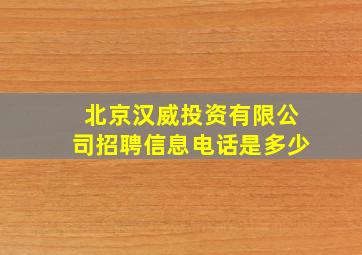 北京汉威投资有限公司招聘信息电话是多少