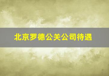 北京罗德公关公司待遇