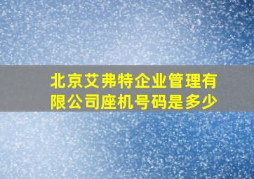 北京艾弗特企业管理有限公司座机号码是多少