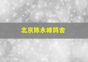 北京陈永峰鸽舍