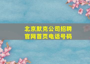 北京默克公司招聘官网首页电话号码