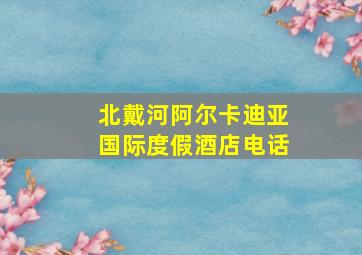 北戴河阿尔卡迪亚国际度假酒店电话