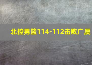 北控男篮114-112击败广厦