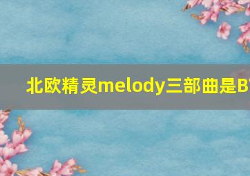 北欧精灵melody三部曲是BT