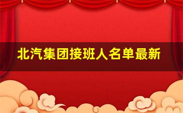 北汽集团接班人名单最新