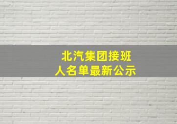 北汽集团接班人名单最新公示