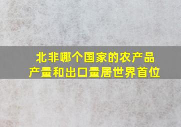 北非哪个国家的农产品产量和出口量居世界首位