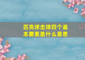 匹克球击球四个基本要素是什么意思