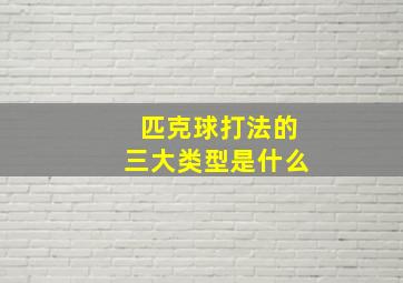 匹克球打法的三大类型是什么