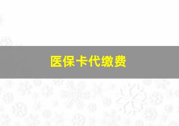 医保卡代缴费