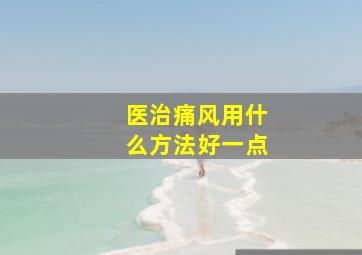 医治痛风用什么方法好一点