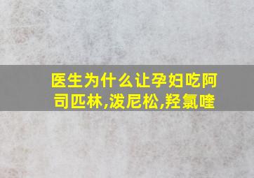 医生为什么让孕妇吃阿司匹林,泼尼松,羟氯喹