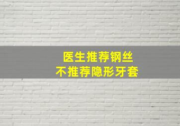 医生推荐钢丝不推荐隐形牙套