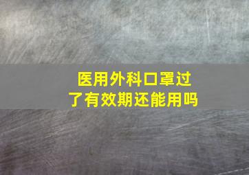 医用外科口罩过了有效期还能用吗