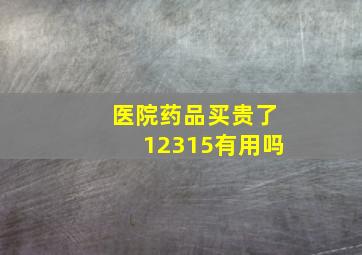 医院药品买贵了12315有用吗