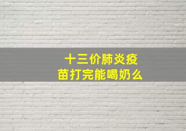 十三价肺炎疫苗打完能喝奶么