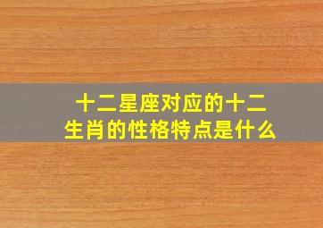 十二星座对应的十二生肖的性格特点是什么