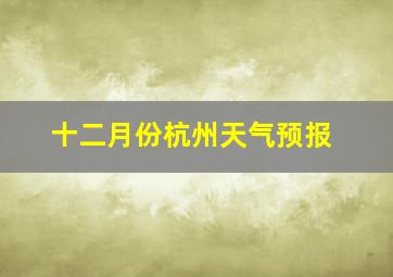 十二月份杭州天气预报