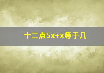 十二点5x+x等于几