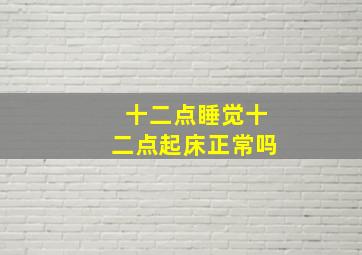 十二点睡觉十二点起床正常吗