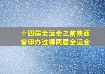 十四届全运会之前陕西曾申办过哪两届全运会