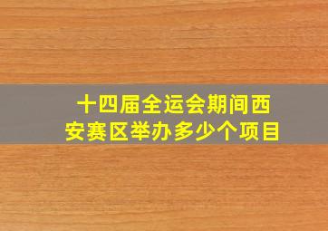 十四届全运会期间西安赛区举办多少个项目