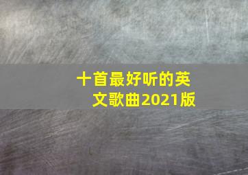 十首最好听的英文歌曲2021版