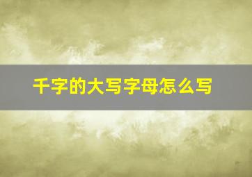 千字的大写字母怎么写