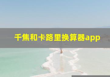 千焦和卡路里换算器app