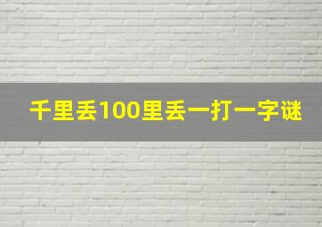 千里丢100里丢一打一字谜